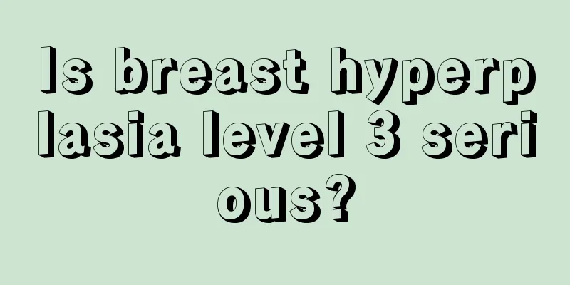 Is breast hyperplasia level 3 serious?