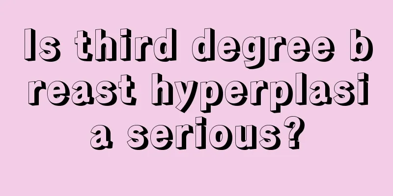 Is third degree breast hyperplasia serious?