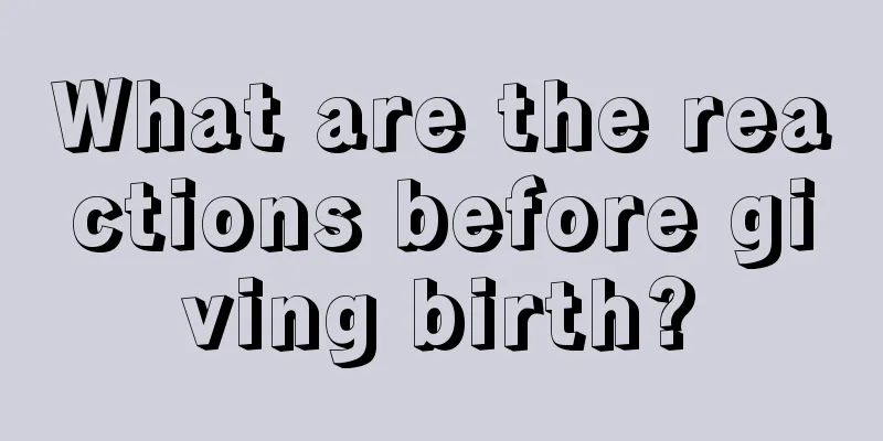 What are the reactions before giving birth?