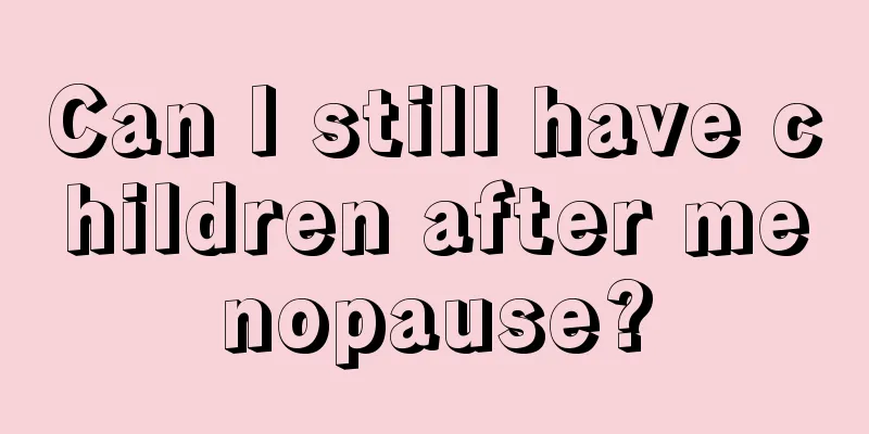 Can I still have children after menopause?