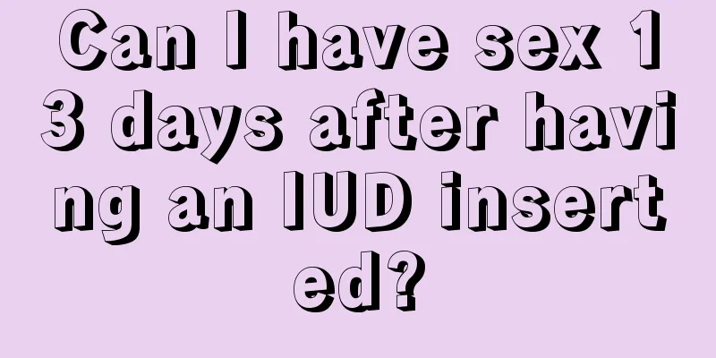 Can I have sex 13 days after having an IUD inserted?