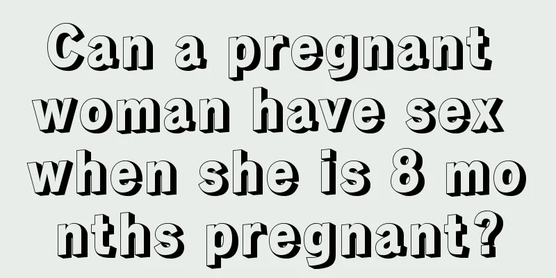 Can a pregnant woman have sex when she is 8 months pregnant?