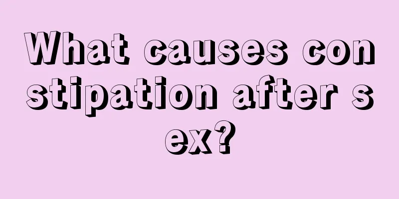 What causes constipation after sex?