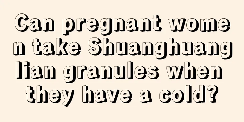 Can pregnant women take Shuanghuanglian granules when they have a cold?