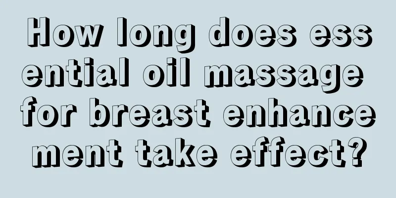 How long does essential oil massage for breast enhancement take effect?