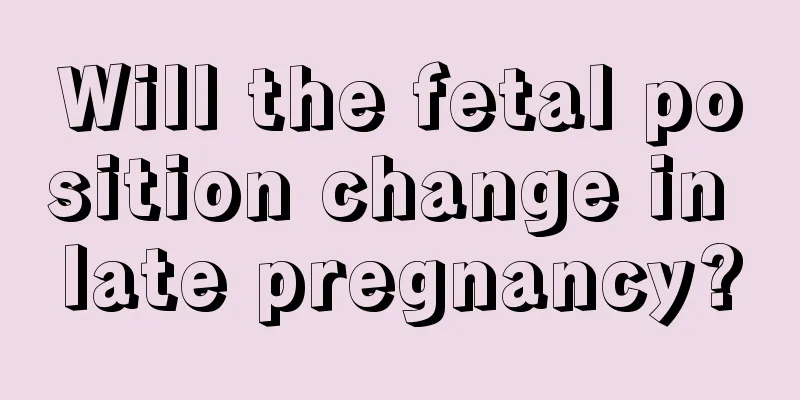 Will the fetal position change in late pregnancy?