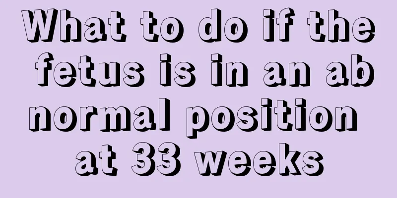 What to do if the fetus is in an abnormal position at 33 weeks