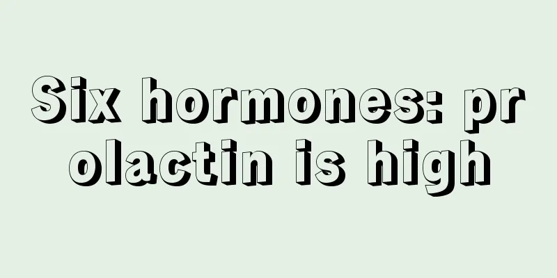 Six hormones: prolactin is high