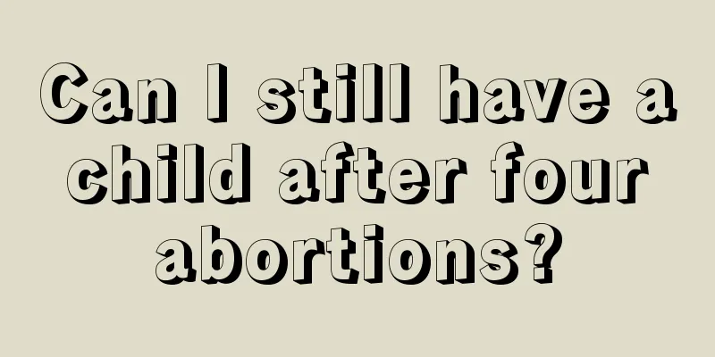 Can I still have a child after four abortions?