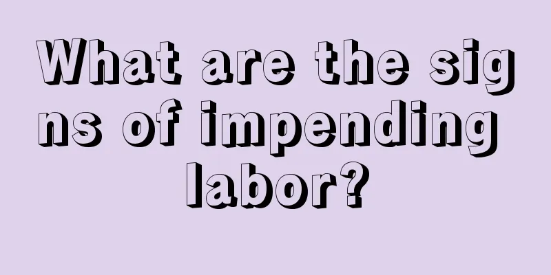 What are the signs of impending labor?