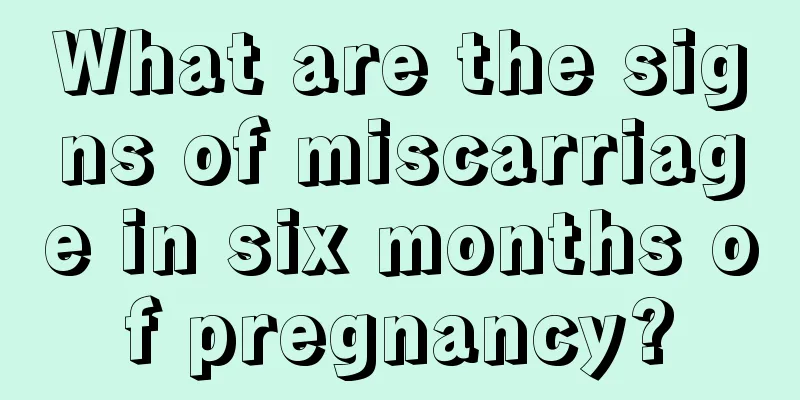 What are the signs of miscarriage in six months of pregnancy?