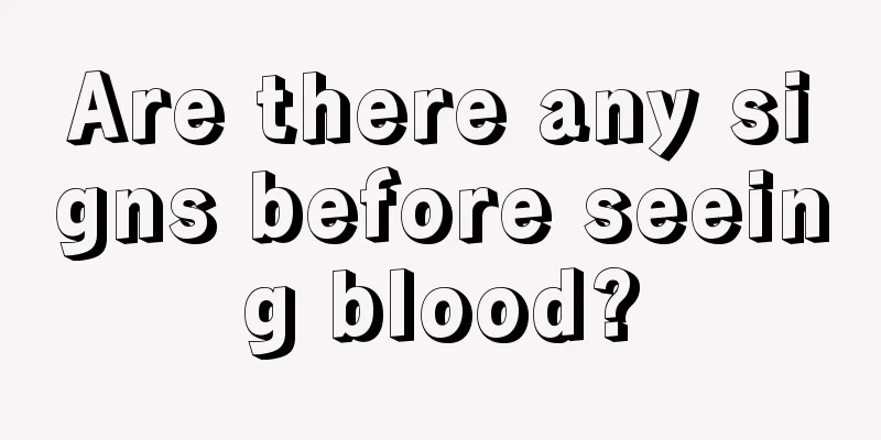 Are there any signs before seeing blood?