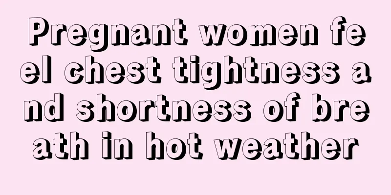 Pregnant women feel chest tightness and shortness of breath in hot weather