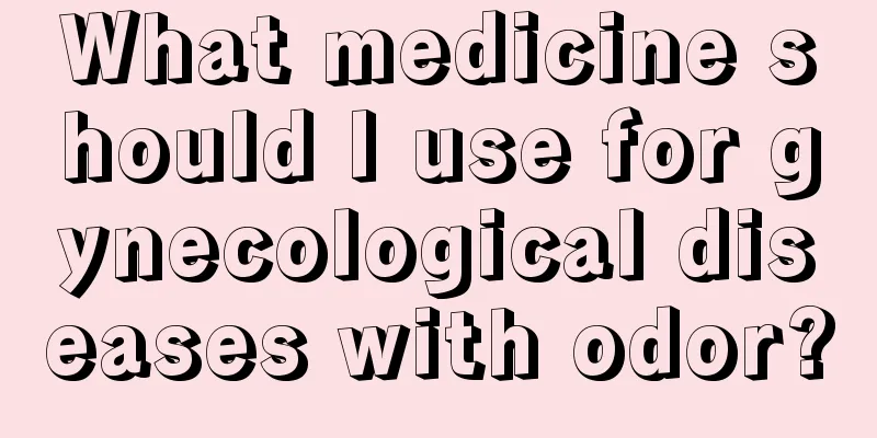 What medicine should I use for gynecological diseases with odor?