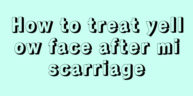 How to treat yellow face after miscarriage