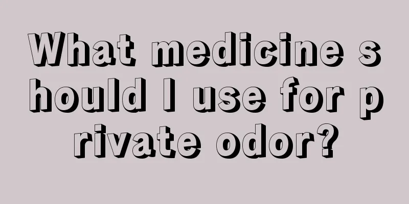 What medicine should I use for private odor?