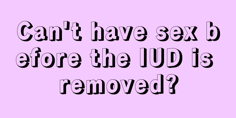 Can't have sex before the IUD is removed?