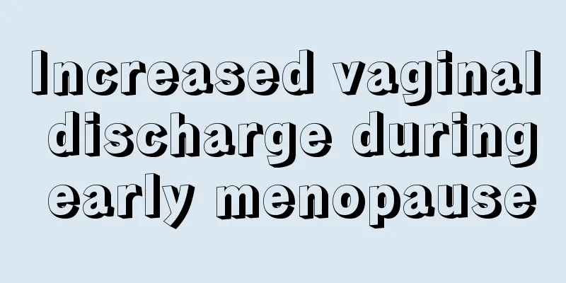 Increased vaginal discharge during early menopause