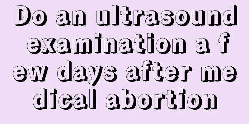 Do an ultrasound examination a few days after medical abortion