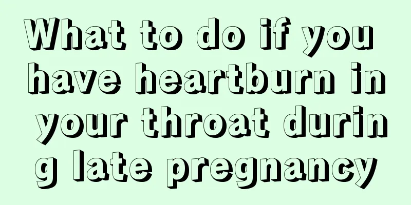 What to do if you have heartburn in your throat during late pregnancy