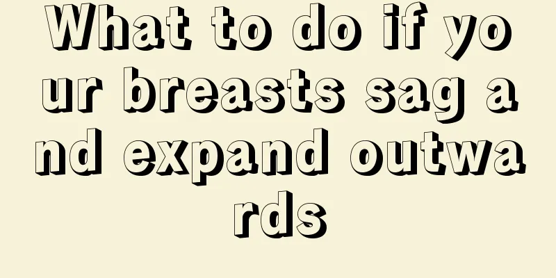 What to do if your breasts sag and expand outwards