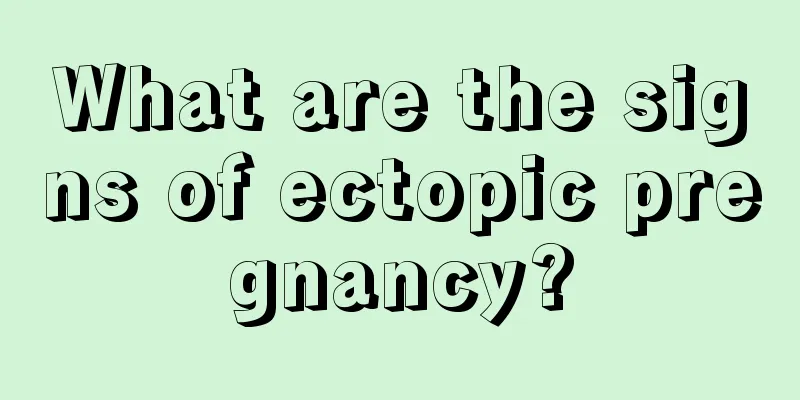 What are the signs of ectopic pregnancy?