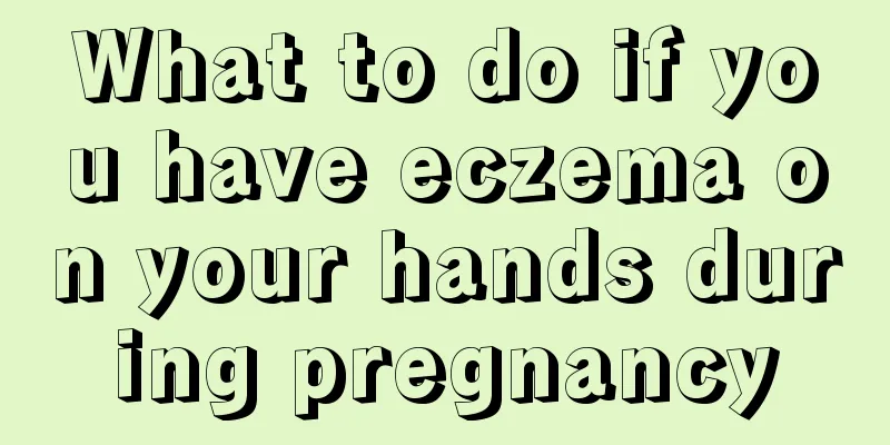 What to do if you have eczema on your hands during pregnancy