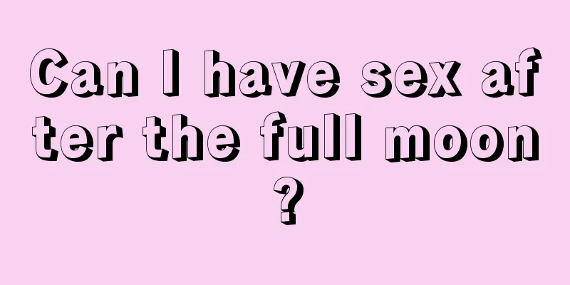 Can I have sex after the full moon?