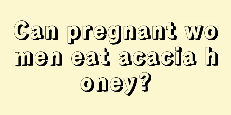 Can pregnant women eat acacia honey?