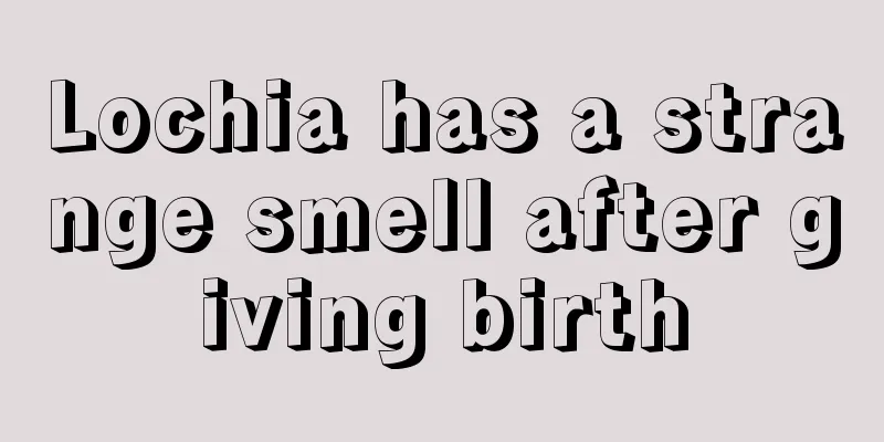 Lochia has a strange smell after giving birth