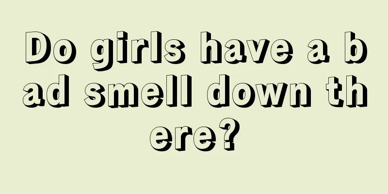 Do girls have a bad smell down there?