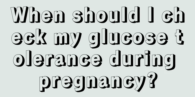 When should I check my glucose tolerance during pregnancy?