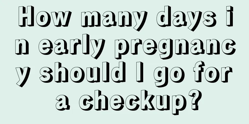 How many days in early pregnancy should I go for a checkup?