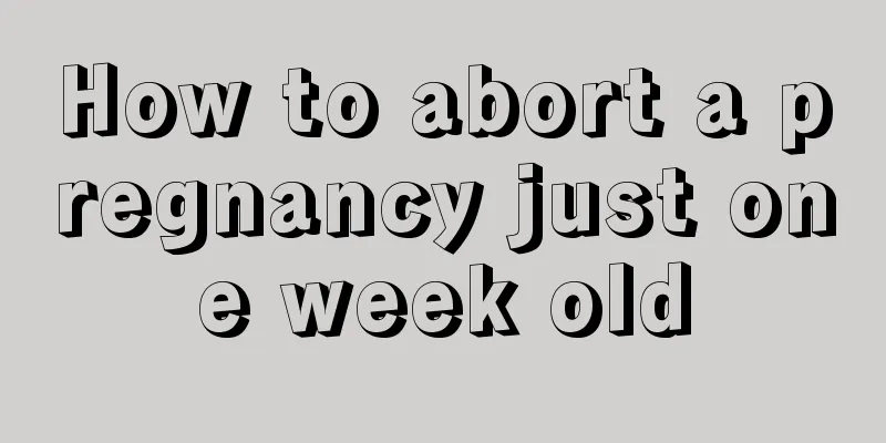 How to abort a pregnancy just one week old