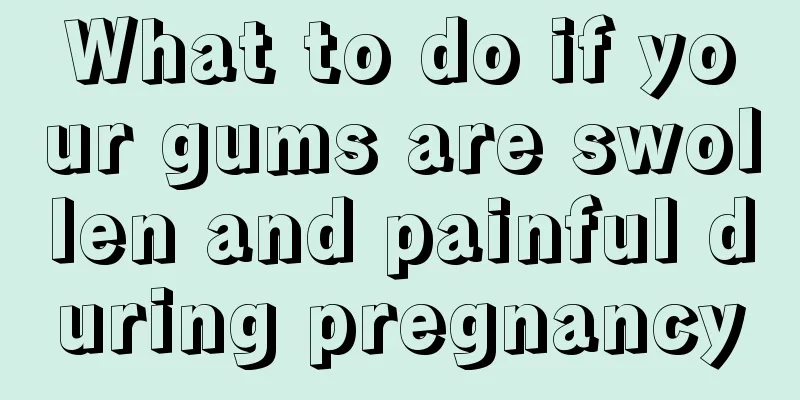 What to do if your gums are swollen and painful during pregnancy