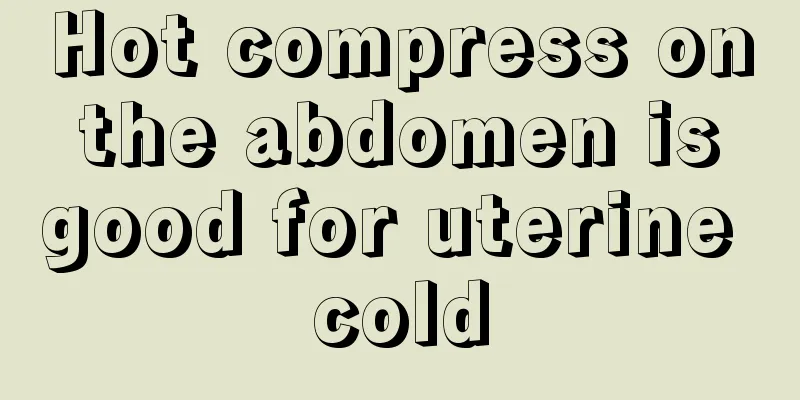 Hot compress on the abdomen is good for uterine cold