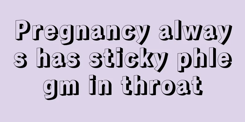 Pregnancy always has sticky phlegm in throat