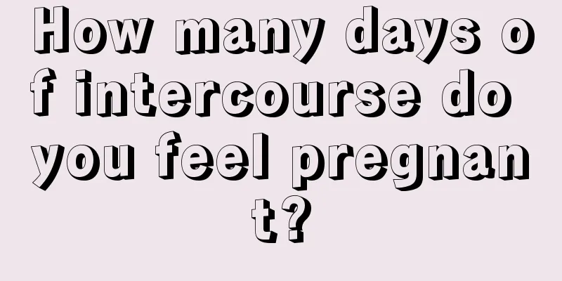 How many days of intercourse do you feel pregnant?