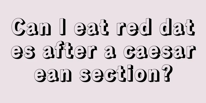 Can I eat red dates after a caesarean section?