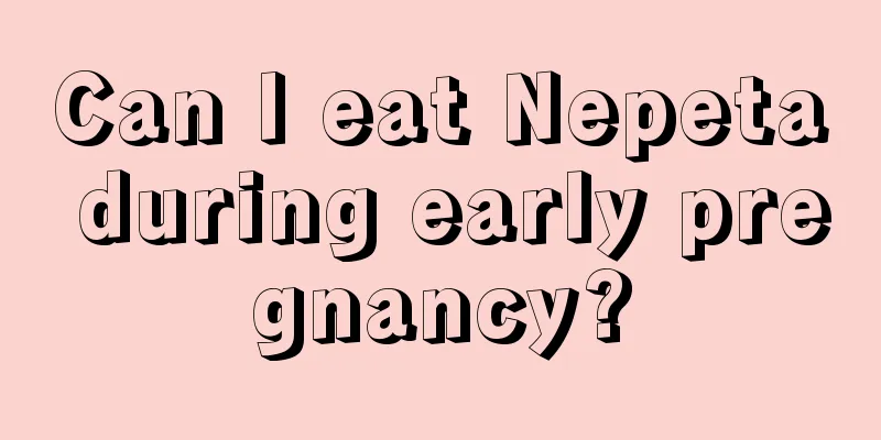 Can I eat Nepeta during early pregnancy?