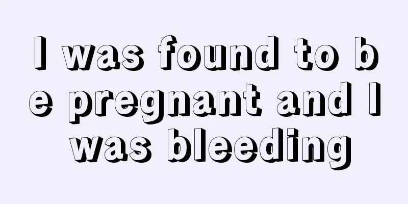 I was found to be pregnant and I was bleeding