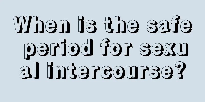 When is the safe period for sexual intercourse?