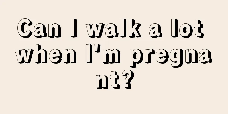 Can I walk a lot when I'm pregnant?