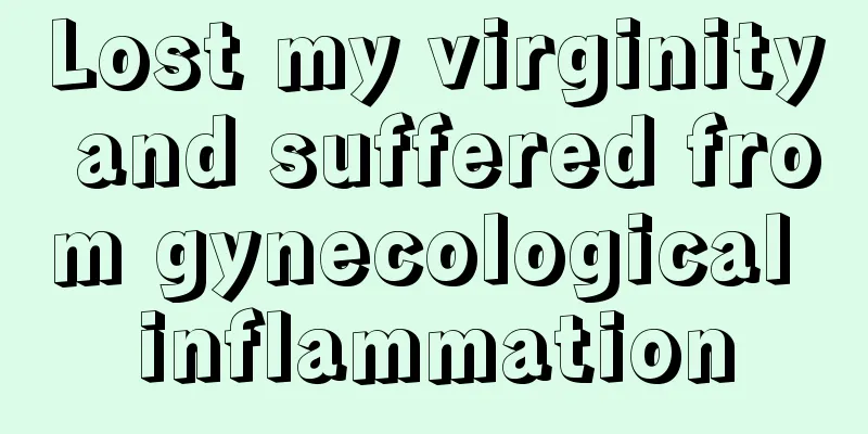 Lost my virginity and suffered from gynecological inflammation