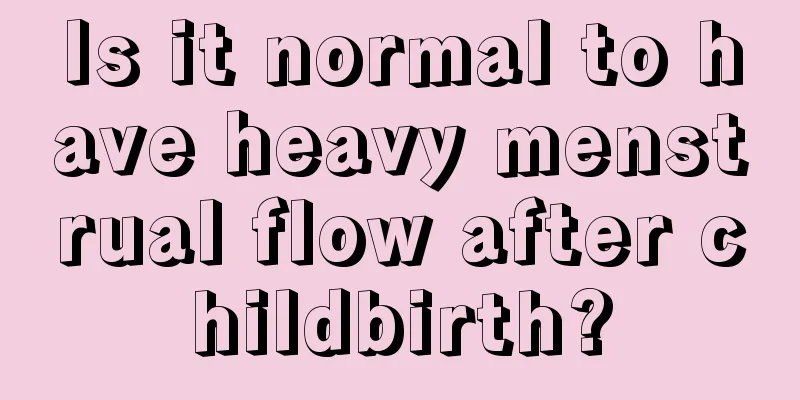 Is it normal to have heavy menstrual flow after childbirth?