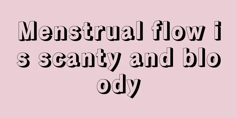 Menstrual flow is scanty and bloody