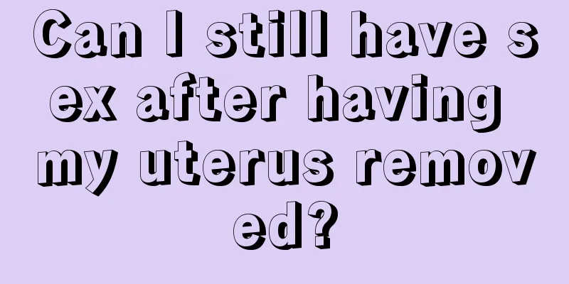 Can I still have sex after having my uterus removed?