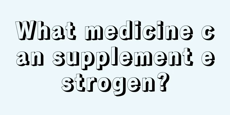 What medicine can supplement estrogen?