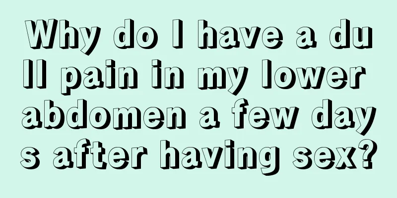 Why do I have a dull pain in my lower abdomen a few days after having sex?