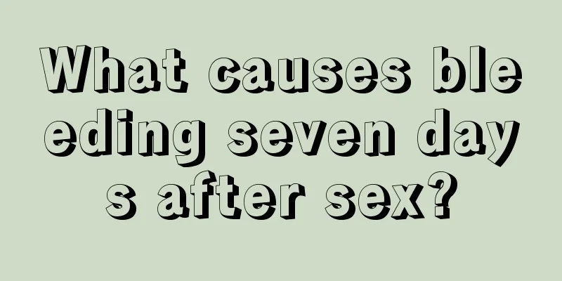 What causes bleeding seven days after sex?